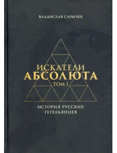Искатели Абсолюта. История русских гегельянцев. Том 1 Искатели Абсолюта. История русских гегельянцев. Том 1