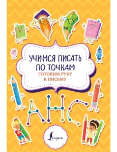 Учимся писать по точкам. Готовим руку к письму Учимся писать по точкам. Готовим руку к письму