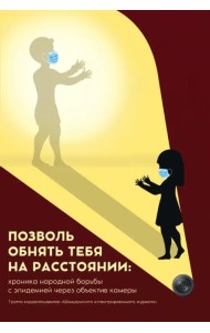 Позволь обнять тебя на расстоянии. Хроника народной борьбы с эпидемией через объектив камеры