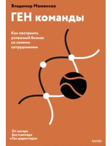 ГЕН команды. Как построить успешный бизнес со своими сотрудниками ГЕН команды. Как построить успешный бизнес со своими сотрудниками