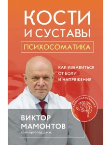 Кости и суставы. Психосоматика. Как избавиться от боли и напряжения