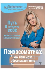 Психосоматика. Как наш мозг обманывает тело. Путь к здоровому себе