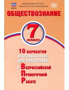 Обществознание. 7 класс. 10 вариантов итоговых работ для подготовки к ВПР