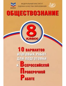 Обществознание. 8 класс. 10 вариантов итоговых работ для подготовки к ВПР Обществознание. 8 класс. 10 вариантов итоговых работ для подготовки к ВПР
