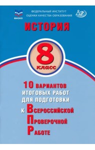 История. 8 класс. 10 вариантов итоговых работ для подготовки к ВПР