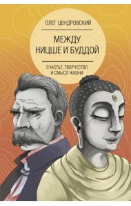 Между Ницше и Буддой. Счастье, творчество и смысл жизни