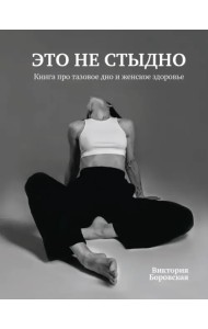 Это не стыдно. Книга про тазовое дно и женское здоровье