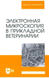 Электронная микроскопия в прикладной ветеринарии. Учебное пособие для вузов