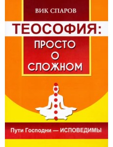 Теософия. Просто о сложном. Пути Господни - исповедимы