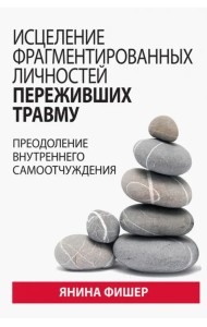 Исцеление фрагментированных личностей переживших травму. Преодоление внутреннего самоотчуждения