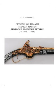 Оружейной палаты «первый мастер» Григорий Никитич Вяткин (ок. 1615 — 1688)
