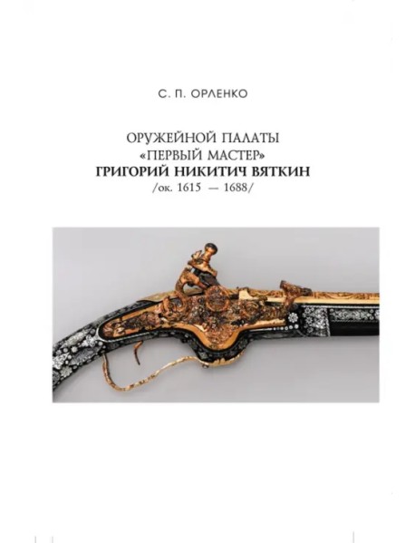Оружейной палаты «первый мастер» Григорий Никитич Вяткин (ок. 1615 — 1688)