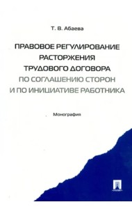 Правовое регулирование расторжения трудового договора по соглашению сторон и по инициативе работника