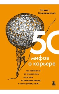 50 мифов о карьере. Как избавиться от стереотипов, взять курс на движение вперед и найти работу