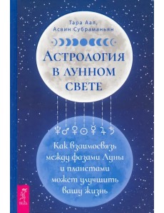 Астрология в лунном свете. Как взаимосвязь между фазами Луны и планетами может улучшить вашу жизнь