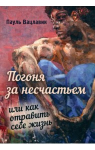 Погоня за несчастьем, или Как отравить себе жизнь