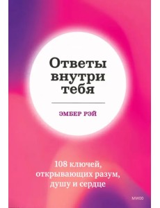 Ответы внутри тебя. 108 ключей, открывающих разум, душу и сердце