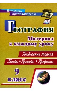 География. 9 класс. Проблемные задания. Тесты. Проекты. Профессии. Материал к каждому уроку