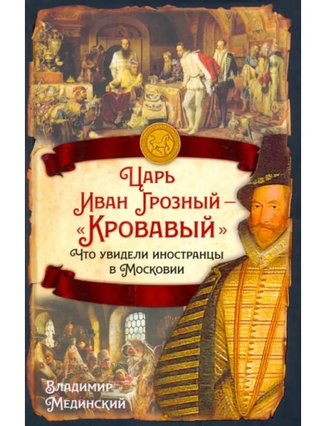 Царь Иван Грозный — «Кровавый». Что увидели иностранцы в Московии