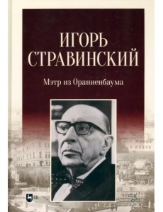 Игорь Стравинский. Мэтр из Ораниенбаума. Монография Игорь Стравинский. Мэтр из Ораниенбаума. Монография