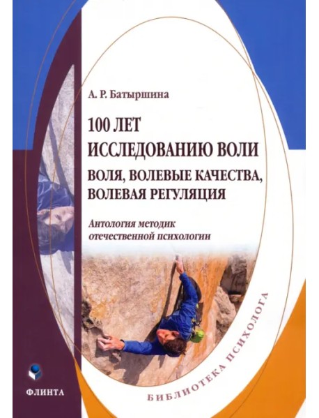 100 лет исследованию воли: воля, волевые качества, волевая регуляция. Антология методик