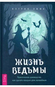 Жизнь ведьмы. Практическое руководство, как сделать каждый день волшебным