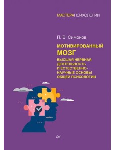Мотивированный мозг. Высшая нервная деятельность и естественно-научные основы общей психологии Мотивированный мозг. Высшая нервная деятельность и естественно-научные основы общей психологии