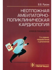 Неотложная амбулаторно-поликлиническая кардиология. Краткое руководство