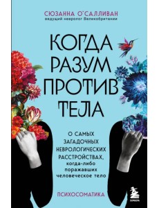 Когда разум против тела. О самых загадочных неврологических расстройствах