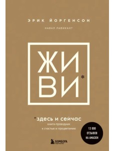 Живи здесь и сейчас. Обрести счастье, прийти к процветанию, сохранить себя