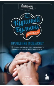 Куриный бульон для души. Прощение исцеляет. 101 история о том, как оставить прошлое в прошлом