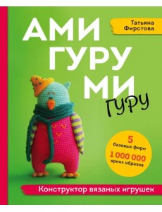 Амигуруми-гуру. Конструктор вязаных игрушек