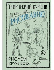 Творческий курс по рисованию. Рисуем круче всех!