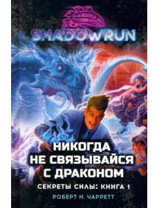 Shadowrun. Секреты силы. Книга 1. Никогда не связывайся с драконом