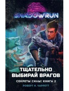 Shadowrun. Секреты силы. Книга 2. Тщательно выбирай врагов