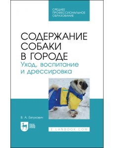 Содержание собаки в городе. Уход, воспитание и дрессировка. Учебное пособие для СПО