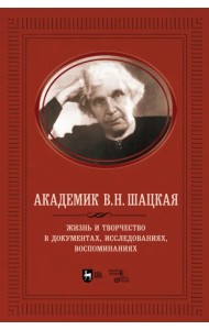 Академик В.Н. Шацкая. Жизнь и творчество в документах, исследованиях, воспоминаниях