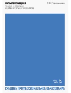 Композиция. Теория и практика изобразительного искусства. Учебное пособие для СПО