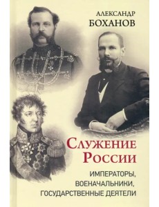 Служение России. Императоры, военачальники, государственные деятели Служение России. Императоры, военачальники, государственные деятели
