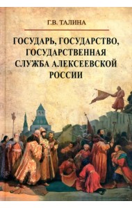 Государь, государство, государственная служба алексеевской России