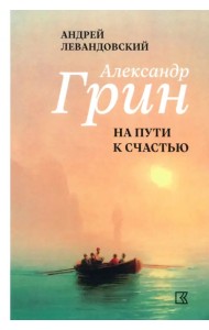 Александр Грин на пути к счастью