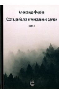 Охота, рыбалка и уникальные случаи. Книга 1