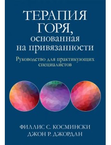 Терапия горя, основанная на привязанности. Руководство для практикующих специалистов