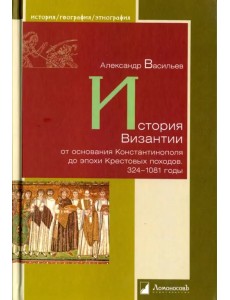 История Византии от основания Константинополя до эпохи Крестовых походов. 324-1081 годы
