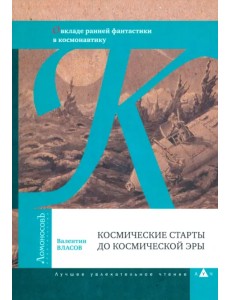 Космические старты до космической эры. О вкладе ранней фантастики в космонавтику Космические старты до космической эры. О вкладе ранней фантастики в космонавтику