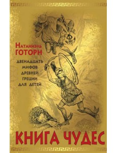 Книга чудес. Мифы Древней Греции, рассказанные детям Натаниэлем Готорном