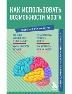 Как использовать возможности мозга. Знания, которые не займут много места