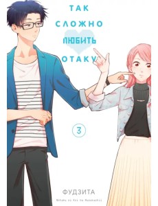 Так сложно любить отаку. Том 3 Так сложно любить отаку. Том 3