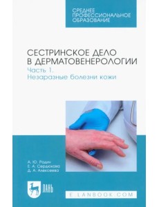 Сестринское дело в дерматовенерологии. Часть 1. Незаразные болезни кожи. Учебное пособие для СПО Сестринское дело в дерматовенерологии. Часть 1. Незаразные болезни кожи. Учебное пособие для СПО