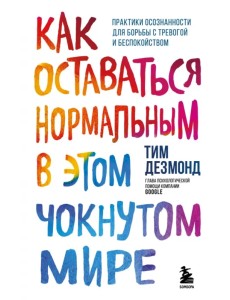 Как оставаться нормальным в этом чокнутом мире. Практики осознанности для борьбы с тревогой